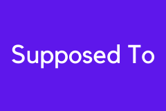 Supposed to